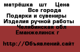 матрёшка 7 шт. › Цена ­ 350 - Все города Подарки и сувениры » Изделия ручной работы   . Челябинская обл.,Еманжелинск г.